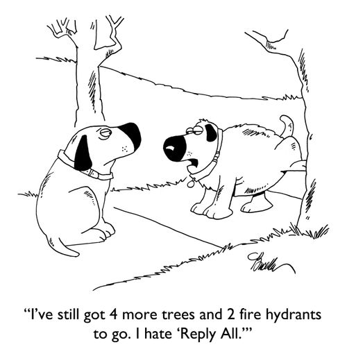 "I've still got 4 more trees and 2 fire hydrants to go. I hate 'Reply All.'"