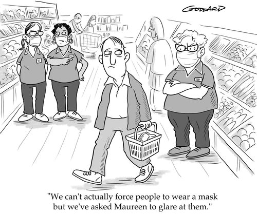 "We can't actually force people to wear a mask but we've asked Maureen to glare at them."