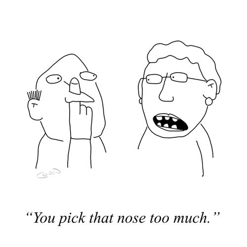 "You pick that nose too much."
