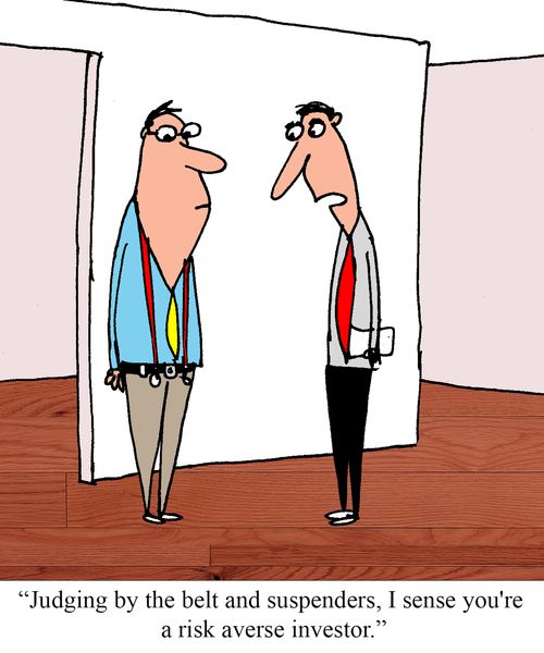 "Judging by the belt and suspenders, I sense you're a risk averse investor."