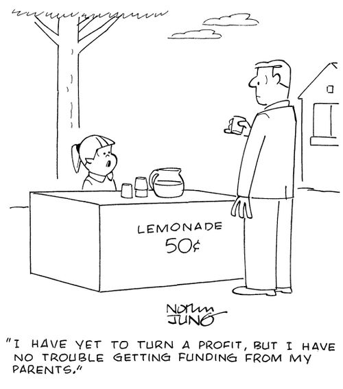 "I have yet to turn a profit, but I have no trouble getting funding from my parents."