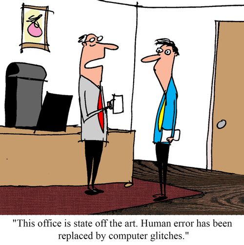 "This office is state of the art.  Human error has been replaced by computer glitches."