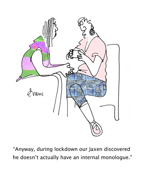 "Anyway, during lockdown our Jaxen discovered he doesn't actually have an internal monolgue."