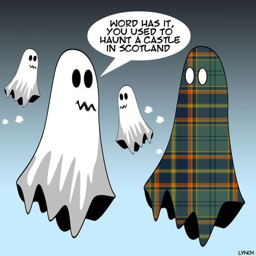 "Word has it, you used to haunt a castle in Scotland."