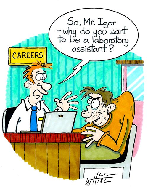 "So, Mr. Igor - why do you want to be a laboratory assistant?"