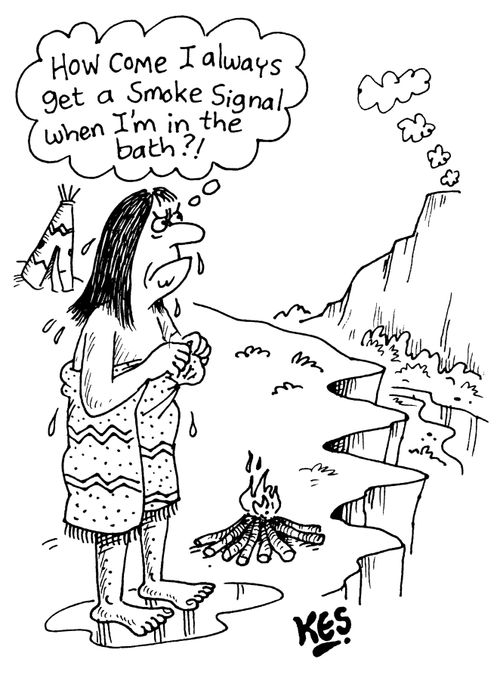 "How come I always get a smoke signal hen I'm in the bath?!"