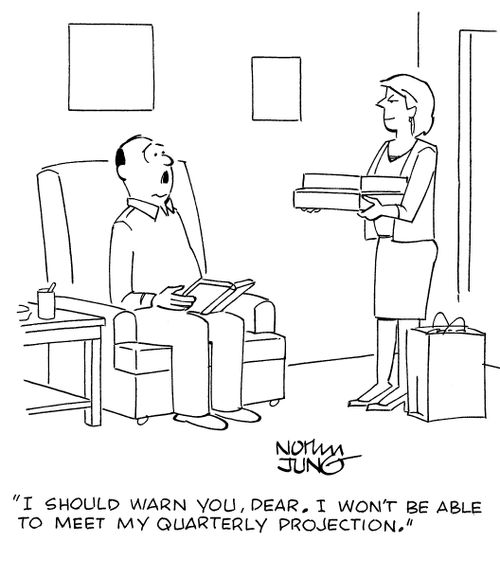 "I should warn you, dear. I won't be able to meet my quarterly projection."
