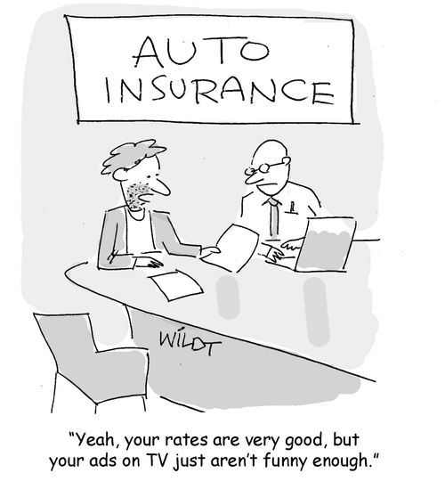 Yeah, your rates are very good, but your ads on TV just aren't funny enough