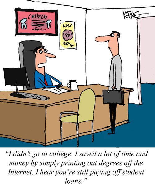 "I didn't go to college. I save a lot of time and money by simply printing out degrees off the Internet."