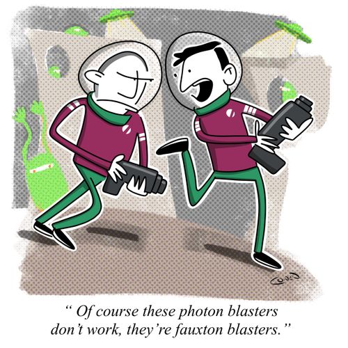 "Of course these photon blasters don't work, they're fauxton blasters."