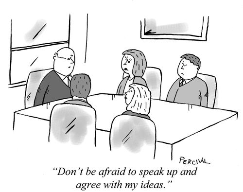 "Don't be afraid to speak up and agree with my ideas."