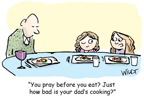 You pray before you eat? Just how bad is your dad's cooking?