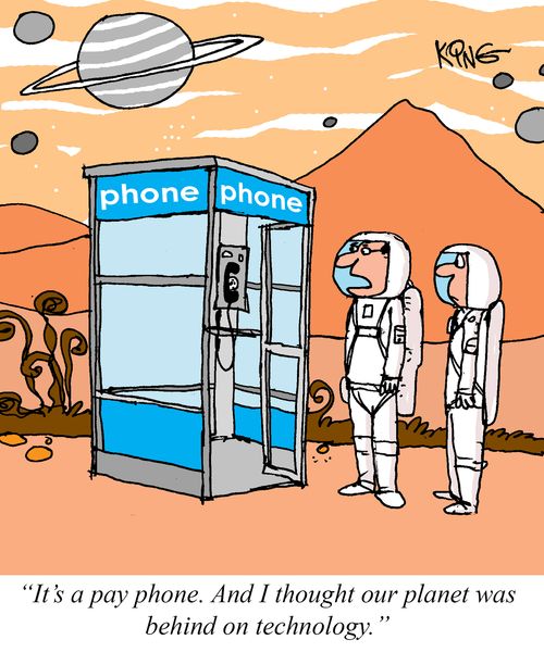 "It's a pay phone. And I thought our planet was behind on technology."