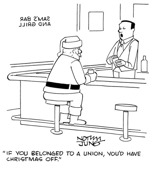 "If you belonged to a union, you'd have Christmas off."