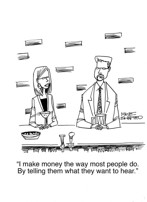 "Make money the way most people do. By telling them what they want to hear."