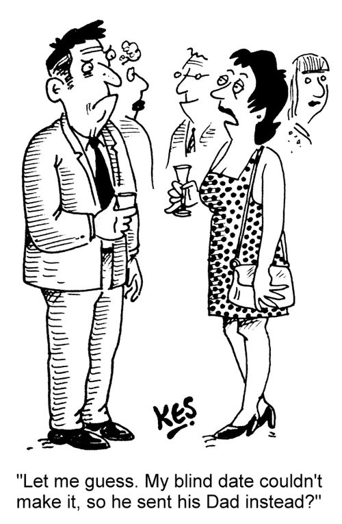 "Let me guess. My blind date couldn't make it, so he sent his Dad instead?"