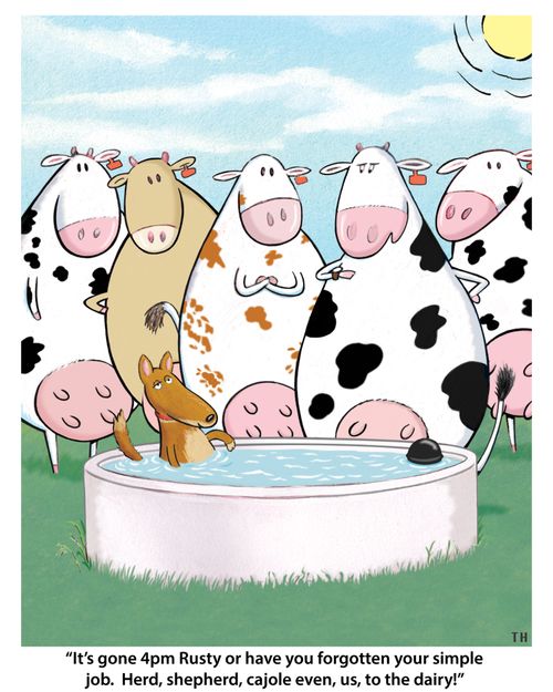 "It's gone 4pm Rusty or have you forgotten your simple job.  Herd, shepherd, cajole even, us, to the dairy!"