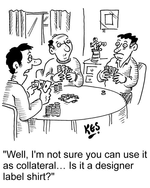 "Well, I'm not sure you can use it as collateral... Is it a designer label shirt?"