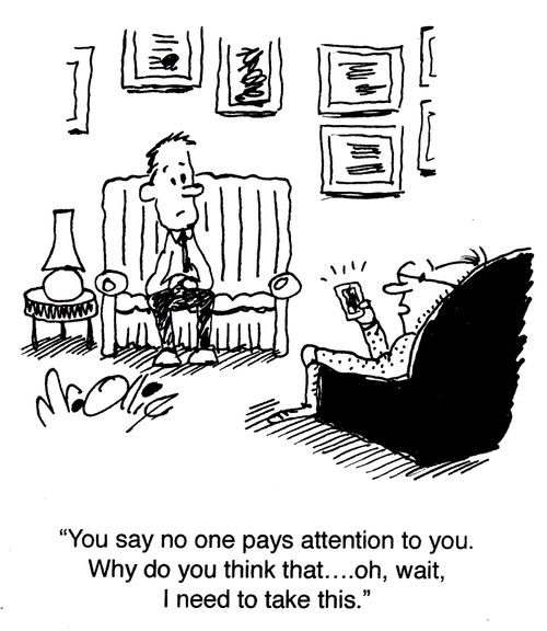"You say no one pays attention to you. Why do you think that... oh, wait, I need to take this."