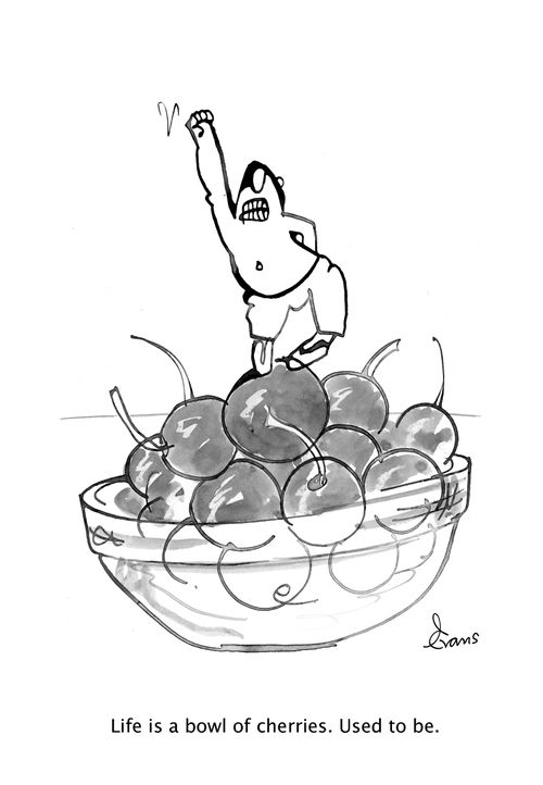 Life is a bowl of cherries. Used to be.