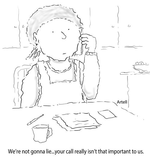"We're not gonna lie... Your call really isn't that important to us"