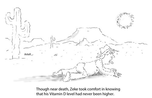 Though near death, Zeke took comfort in knowing that his Vitamin D level had never been higher." 