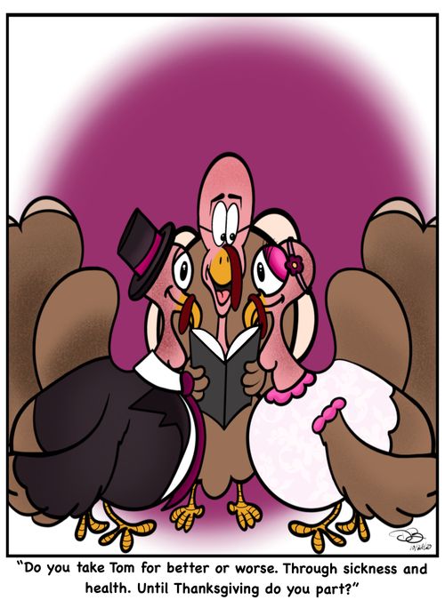 "Do you take Tom for better or worse. Through sickness and health. Until Thanksgiving do you part?"