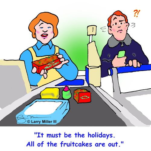 "It must be the holidays. All of the fruitcakes are out."