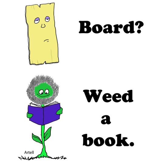 Board? Weed a book.