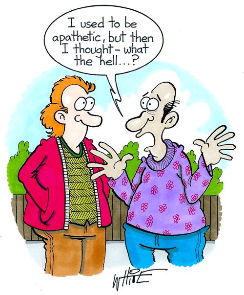 "I used to be apathetic, but then I thought - what the hell...?"