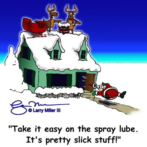 "Take it easy on the spray lube. It's pretty slick stuff!"
