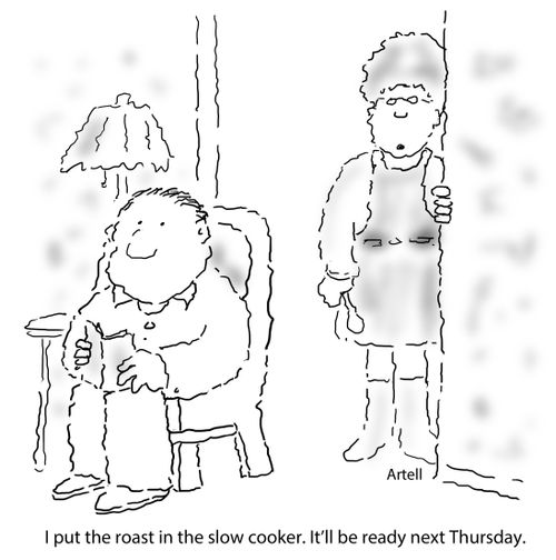 "I put the roast in the slow cooker. It'll be ready next Thursday."