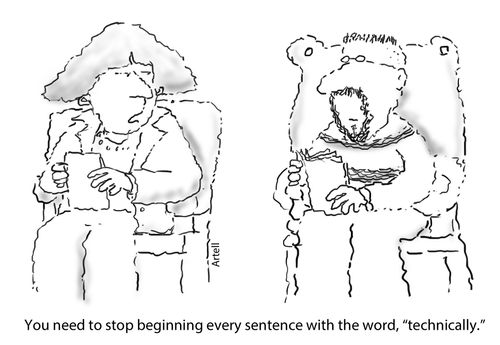 "You need to stop beginning every sentence with, 'technically.'"
