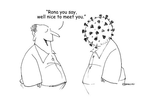 "Rona you say, well nice to meet you." (man talking to the corona virus)