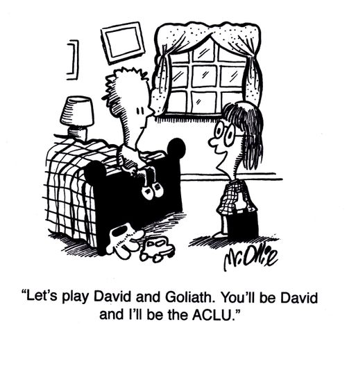 "Let's play David and Goliath. You'll be David and I'll be the ACLU."