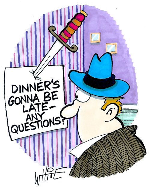 Dinner's gonna be late - any questions..?