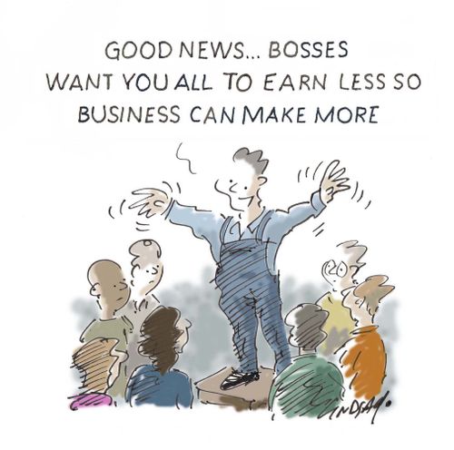 "Good news... Bosses want you all to earn less so business can make more."