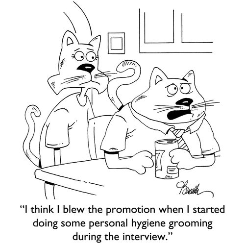 "I think I blew the promotion when I started doing some personal hygiene grooming during the interview."