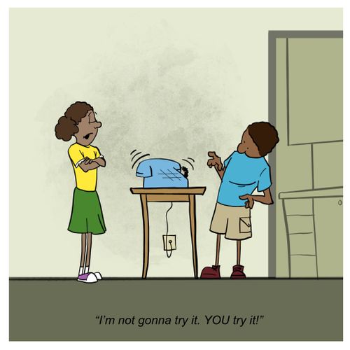 "I'm not gonna try it.  YOU try it!"