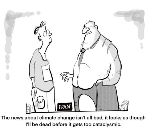 "The news about climate change isn't all bad, it looks as though I'll be dead before it gets too cataclysmic."
