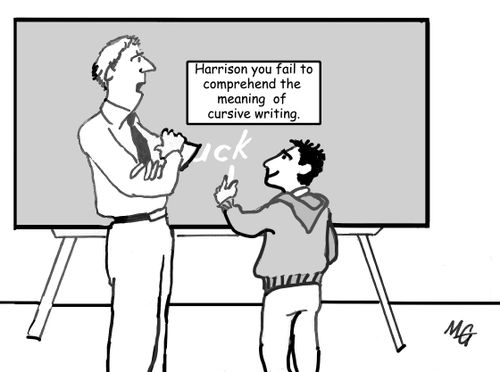 "Harrison, you fail to comprehend the meaning of cursive writing."