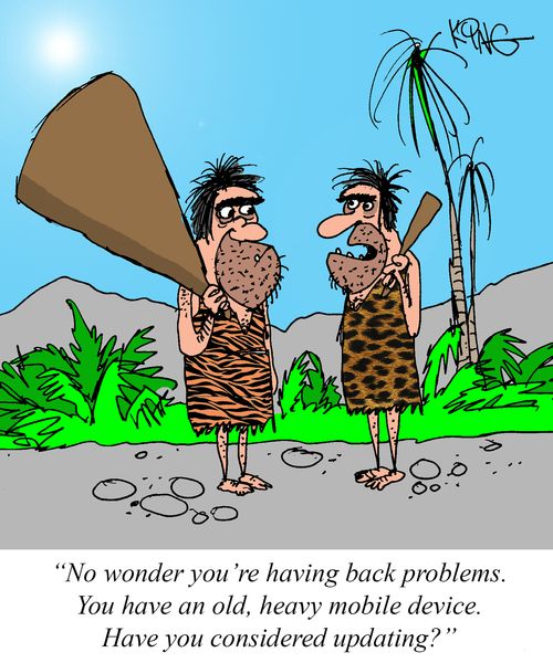 "No wonder you're having back problems. You have an old, heavy mobile device. Have you considered updating?"