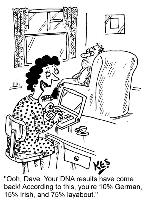 "Ooh, Dave. Your DNA results have come back! According to this, you're 10% German, 15% Irish, and 75% layabout."
