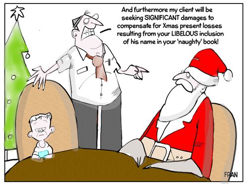 And furthermore my client will be seeking significant damages to compensate for Xmas present losses resulting from your libelous inclusion of his name in your naughty book