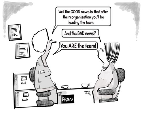 "Well the good news is that after the reorganisation you'll be leading the team."