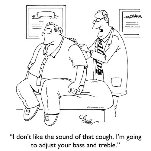 "I don't like the sound of that cough. I'm going to adjust your bass and treble."