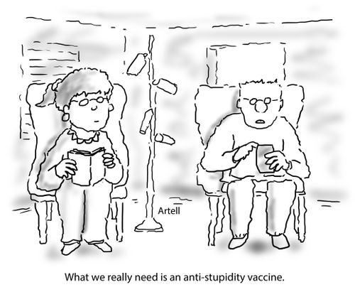 "What we need is an anti-stupidity vaccine"