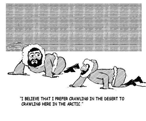 "I believe I prefer crawling in the desert to crawling here in the artic."