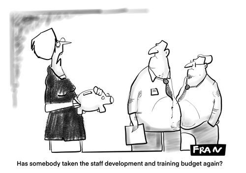 Has somebody taken the staff development and training budget again?"