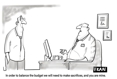 "In order to balance the budget we will need to make sacrifices, and you are mine"